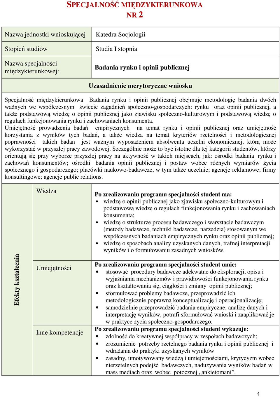 opinii publicznej, a także podstawową wiedzę o opinii publicznej jako zjawisku społeczno-kulturowym i podstawową wiedzę o regułach funkcjonowania rynku i zachowaniach konsumenta.