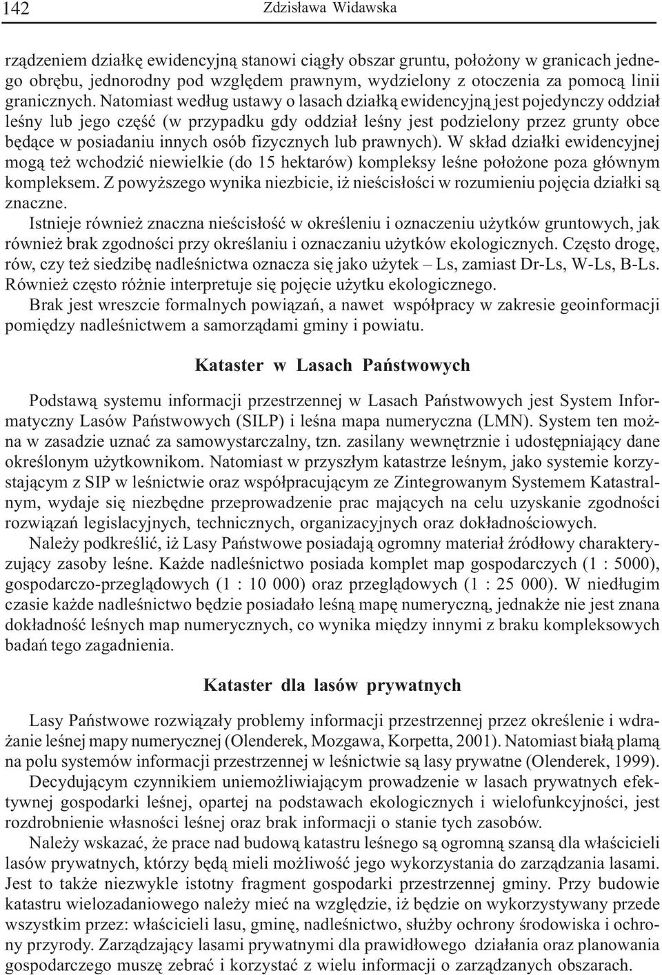 Natoiast wed³ug ustawy o lasach dzia³k¹ ewidencyjn¹ jest pojedynczy oddzia³ leœny lub jego czêœæ (w przypadku gdy oddzia³ leœny jest podzielony przez grunty obce bêd¹ce w posiadaniu innych osób