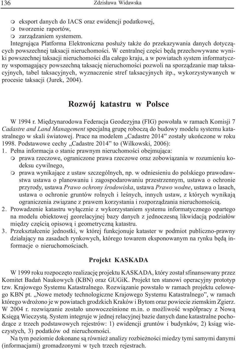 W centralnej czêœci bêd¹ przechowywane wyniki powszechnej taksacji nieruchooœci dla ca³ego kraju, a w powiatach syste inforatyczny wspoagaj¹cy powszechn¹ taksacjê nieruchooœci pozwoli na sporz¹dzanie