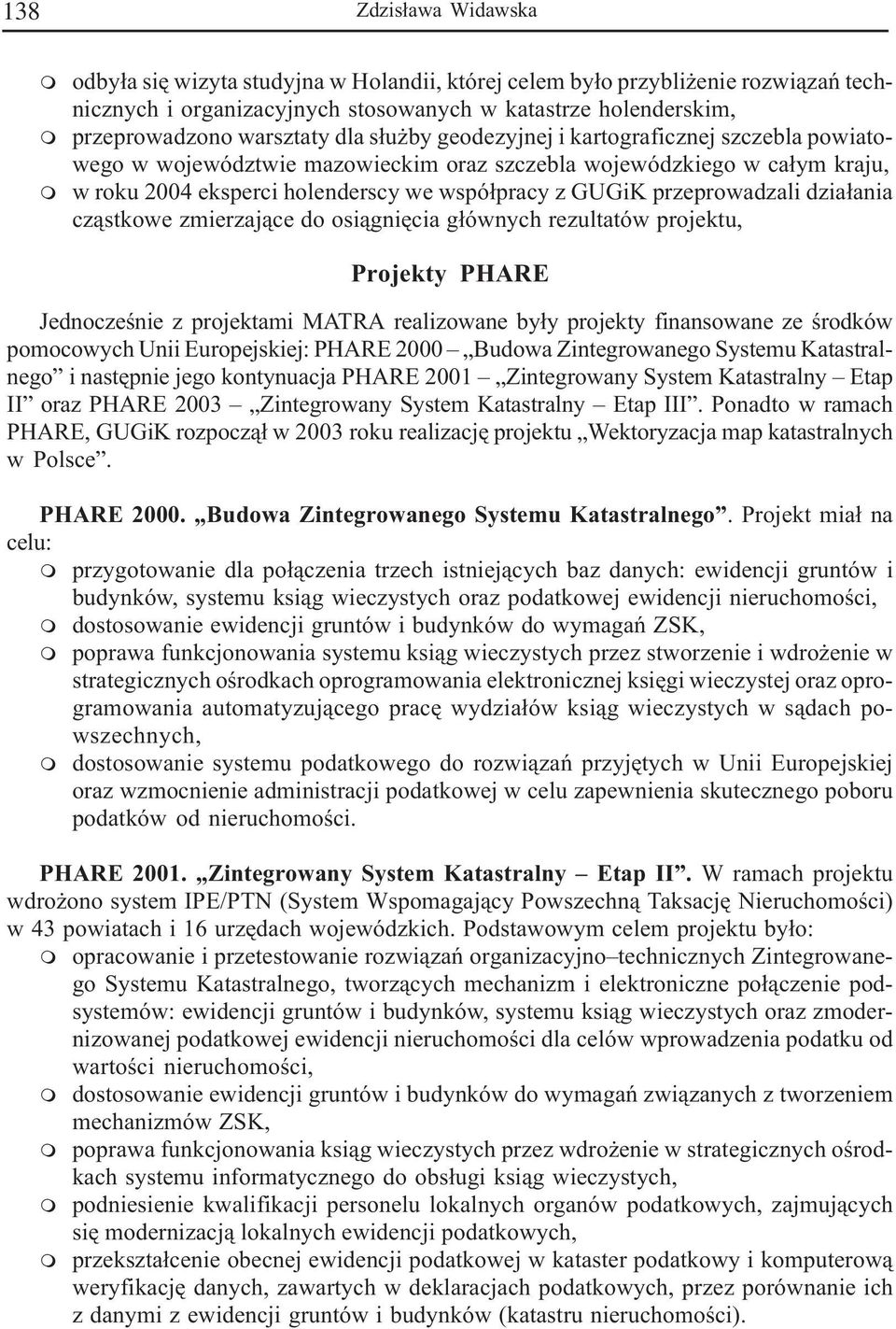 dzia³ania cz¹stkowe zierzaj¹ce do osi¹gniêcia g³ównych rezultatów projektu, Projekty PHARE Jednoczeœnie z projektai MATRA realizowane by³y projekty finansowane ze œrodków poocowych Unii Europejskiej: