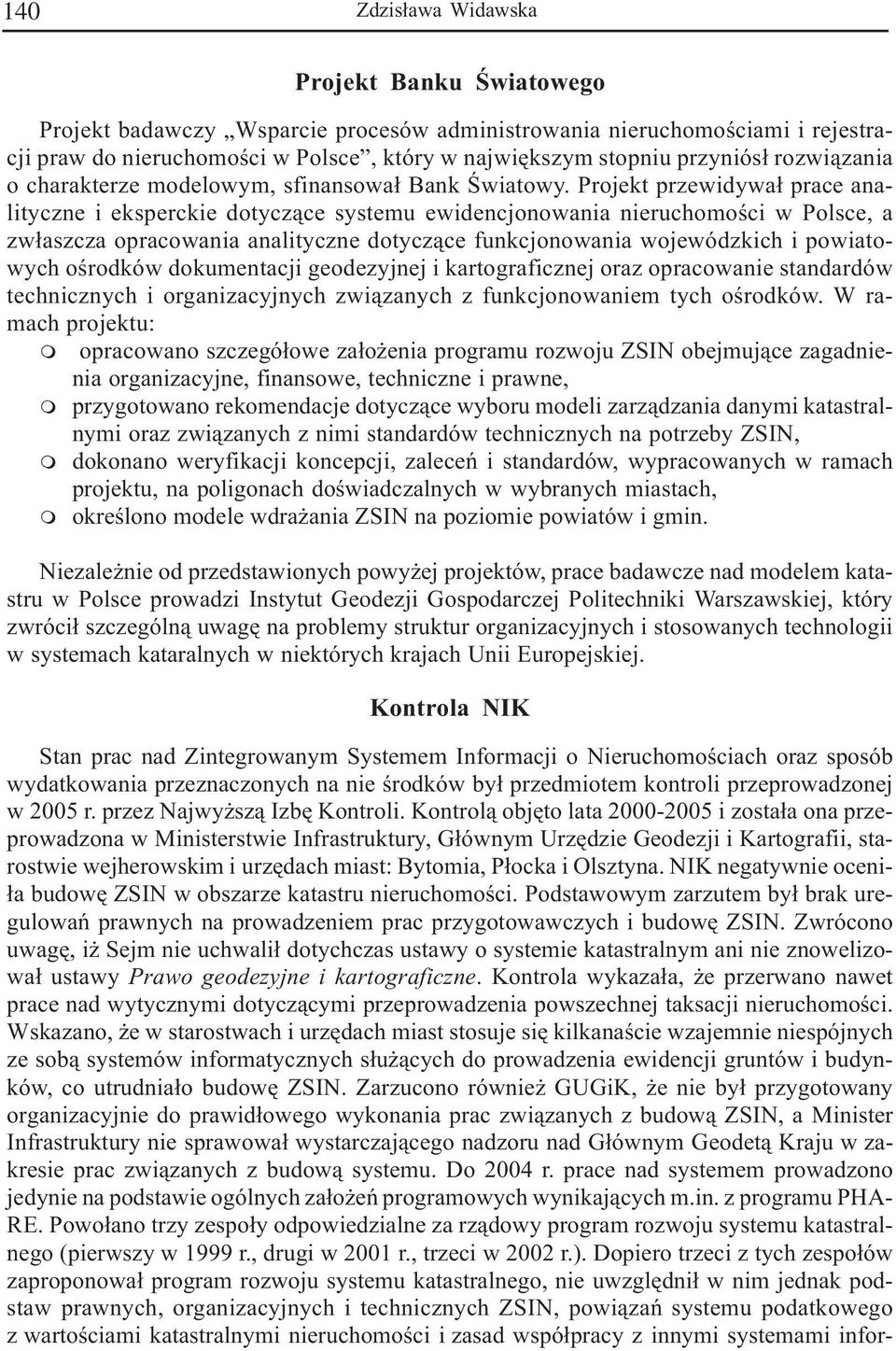 Projekt przewidywa³ prace analityczne i eksperckie dotycz¹ce systeu ewidencjonowania nieruchooœci w Polsce, a zw³aszcza opracowania analityczne dotycz¹ce funkcjonowania wojewódzkich i powiatowych