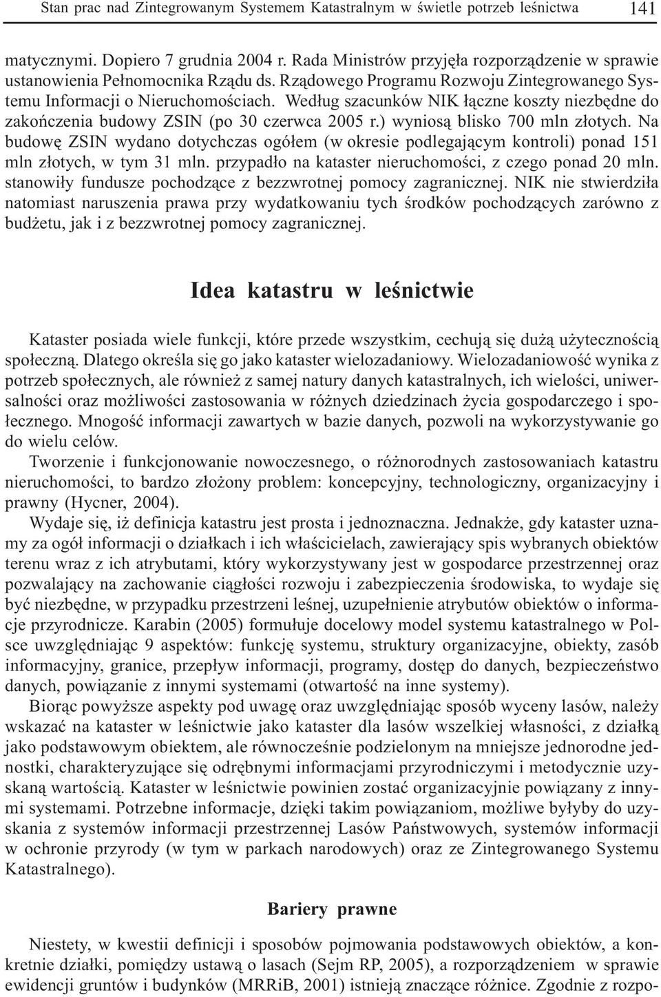 ) wynios¹ blisko 700 ln z³otych. Na budowê ZSIN wydano dotychczas ogó³e (w okresie podlegaj¹cy kontroli) ponad 151 ln z³otych, w ty 31 ln. przypad³o na kataster nieruchooœci, z czego ponad 20 ln.