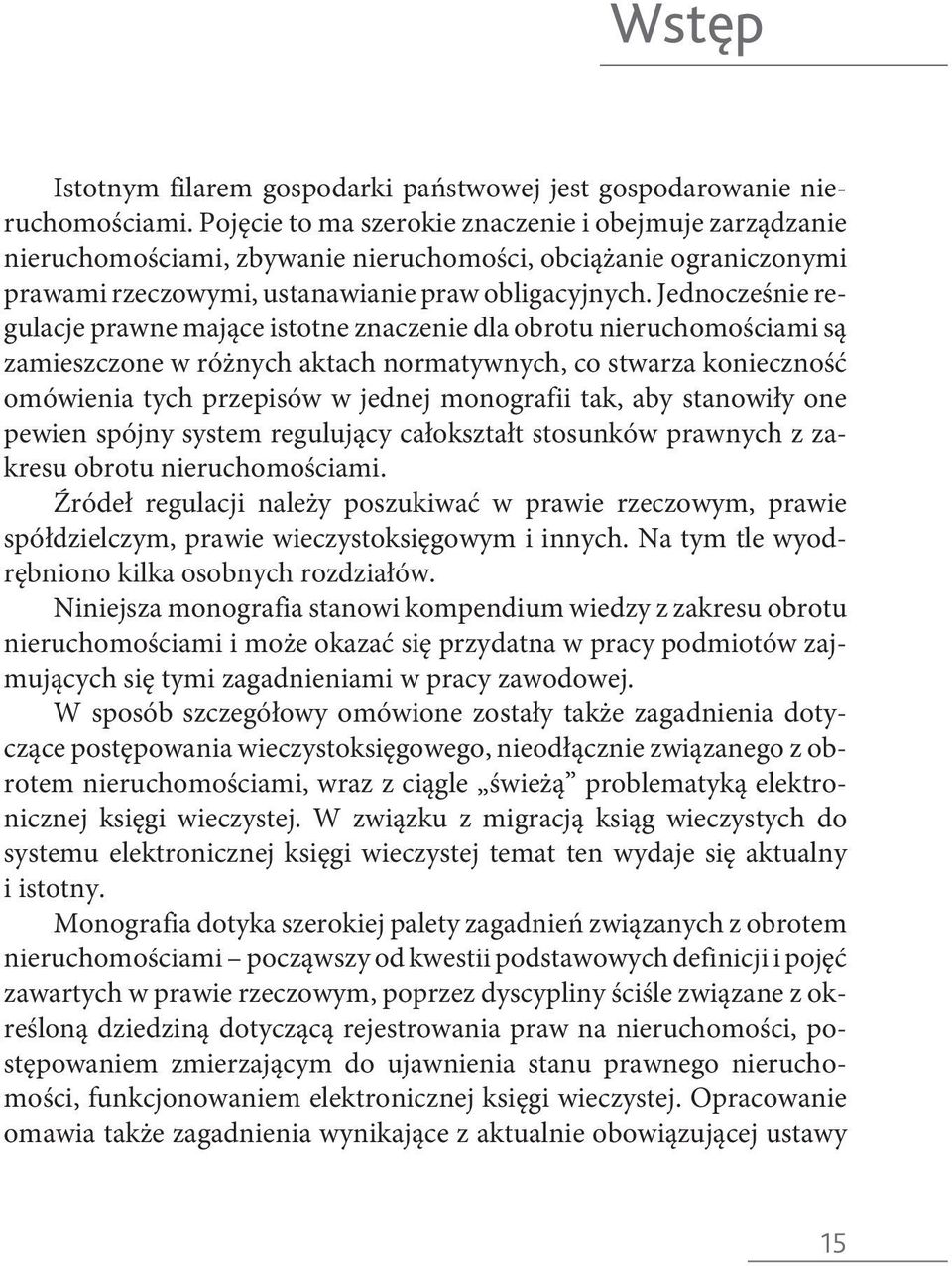 Jednocześnie regulacje prawne mające istotne znaczenie dla obrotu nieruchomościami są zamieszczone w różnych aktach normatywnych, co stwarza konieczność omówienia tych przepisów w jednej monografii