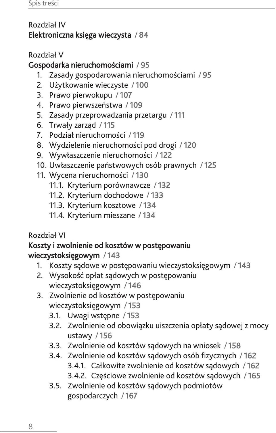 Wywłaszczenie nieruchomości / 122 10. Uwłaszczenie państwowych osób prawnych / 125 11. Wycena nieruchomości / 130 11.1. Kryterium porównawcze / 132 11.2. Kryterium dochodowe / 133 11.3. Kryterium kosztowe / 134 11.