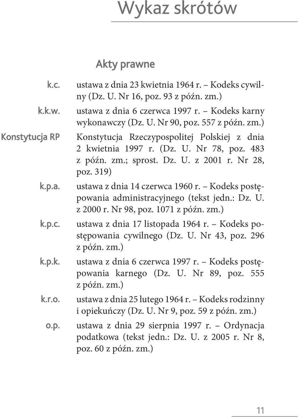 Dz. U. z 2001 r. Nr 28, poz. 319) ustawa z dnia 14 czerwca 1960 r. Kodeks postępowania administracyjnego (tekst jedn.: Dz. U. z 2000 r. Nr 98, poz. 1071 z późn. zm.) ustawa z dnia 17 listopada 1964 r.