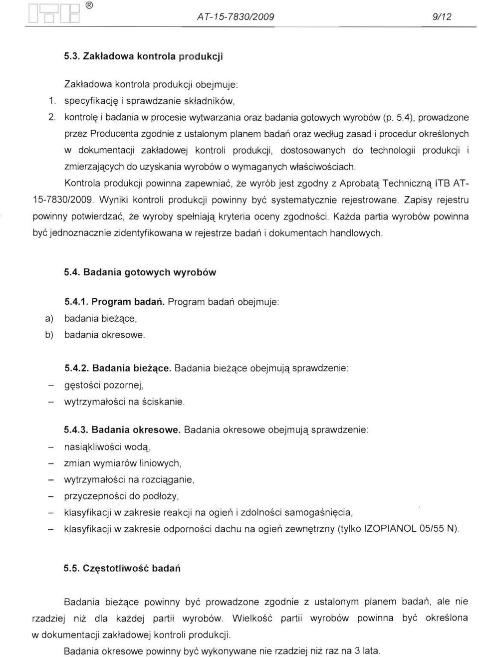 4), prowadzone przez Producenta zgodnie z ustalonym planem badań oraz według zasad i procedur określonych w dokumentacji zakładowej kontroli produkcji, dostosowanych do technologii produkcji i