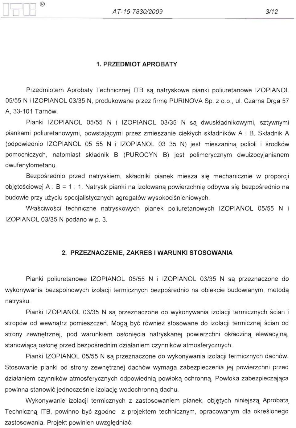 Pianki IZOPIANOL 05/55 N i IZOPIANOL 03/35 N są dwuskładnikowymi, sztywnymi piankami poliuretanowymi, powstającymi przez zmieszanie ciekłych składników A i B.