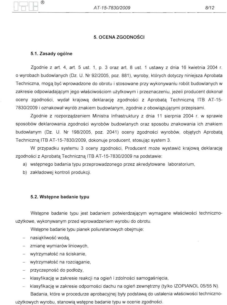 przeznaczeniu, jeżeli producent dokonał oceny zgodności, wydał krajową deklarację zgodności z Aprobatą Techniczną ITB AT-15 7830/2009 i oznakował wyrób znakiem budowlanym, zgodnie z obowiązującymi