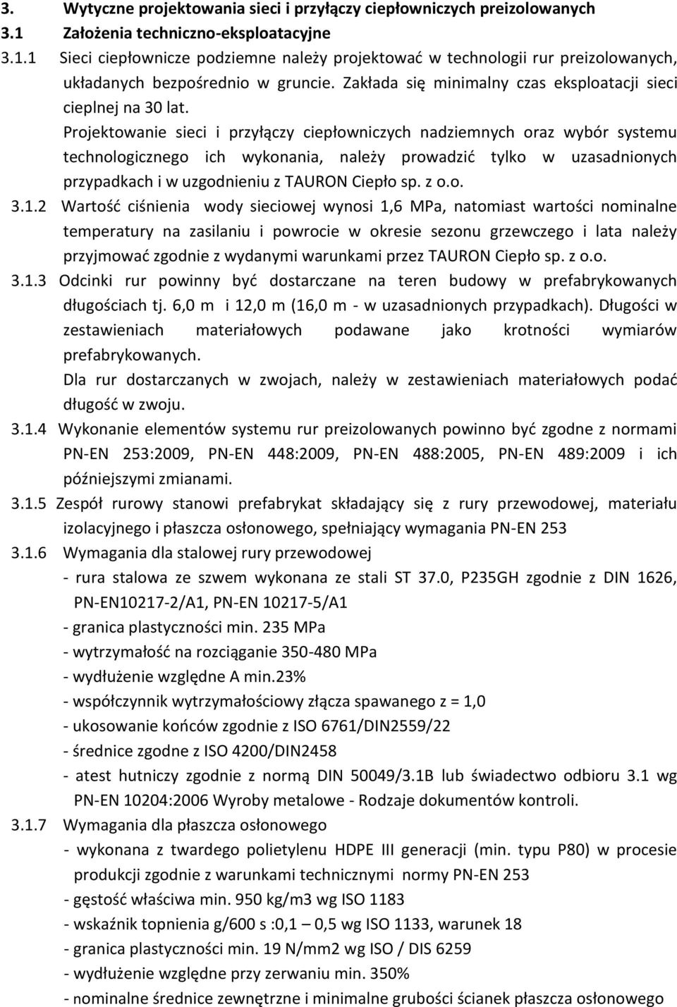 Projektowanie sieci i przyłączy ciepłowniczych nadziemnych oraz wybór systemu technologicznego ich wykonania, należy prowadzić tylko w uzasadnionych przypadkach i w uzgodnieniu z TAURON Ciepło sp.