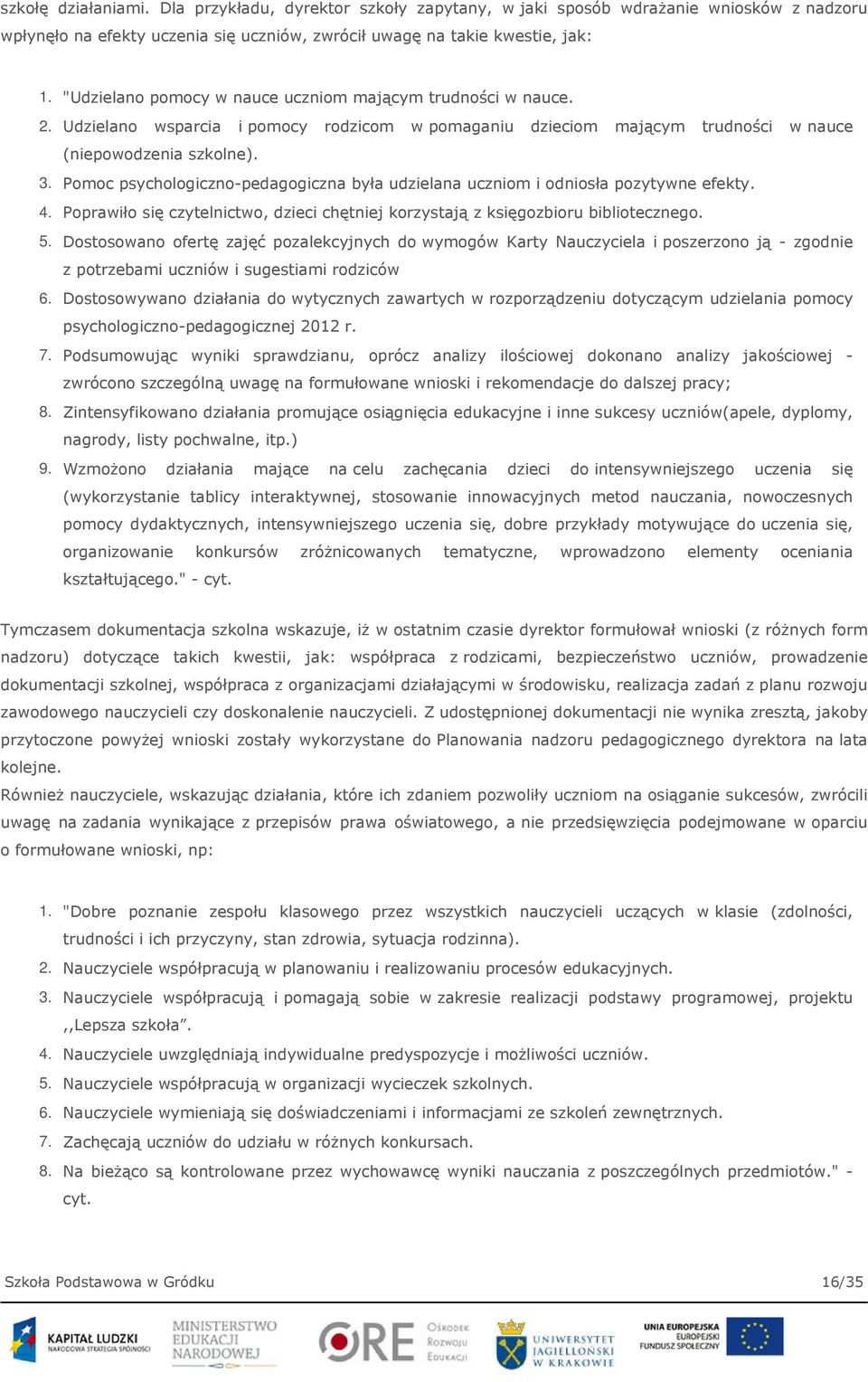 Pomoc psychologiczno-pedagogiczna była udzielana uczniom i odniosła pozytywne efekty. 4. Poprawiło się czytelnictwo, dzieci chętniej korzystają z księgozbioru bibliotecznego. 5.