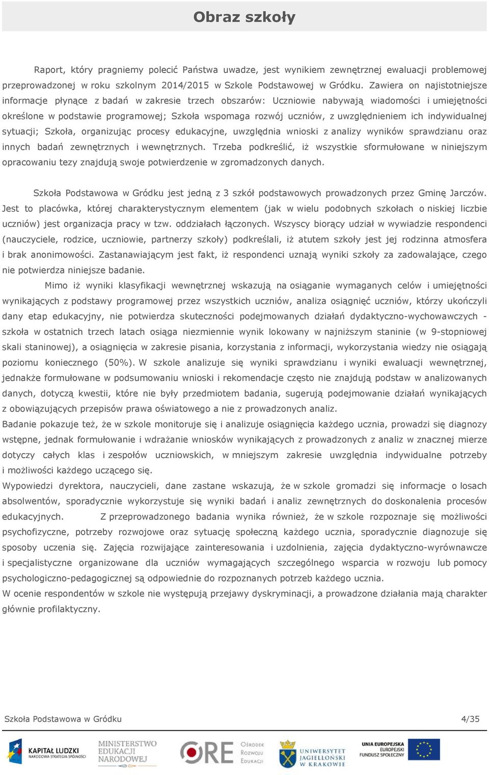 uwzględnieniem ich indywidualnej sytuacji; Szkoła, organizując procesy edukacyjne, uwzględnia wnioski z analizy wyników sprawdzianu oraz innych badań zewnętrznych i wewnętrznych.