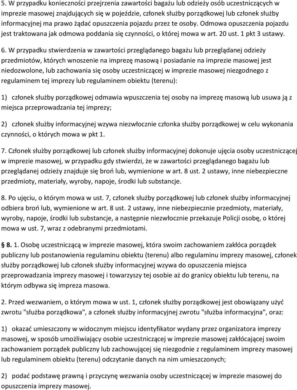 W przypadku stwierdzenia w zawartości przeglądanego bagażu lub przeglądanej odzieży przedmiotów, których wnoszenie na imprezę masową i posiadanie na imprezie masowej jest niedozwolone, lub zachowania