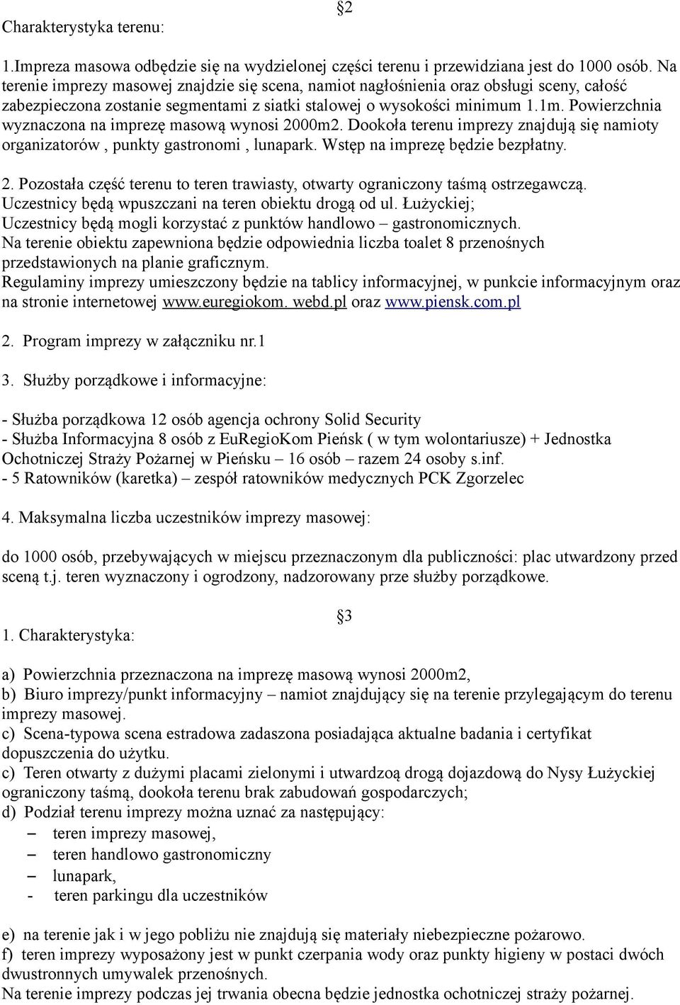 Powierzchnia wyznaczona na imprezę masową wynosi 2000m2. Dookoła terenu imprezy znajdują się namioty organizatorów, punkty gastronomi, lunapark. Wstęp na imprezę będzie bezpłatny. 2. Pozostała część terenu to teren trawiasty, otwarty ograniczony taśmą ostrzegawczą.