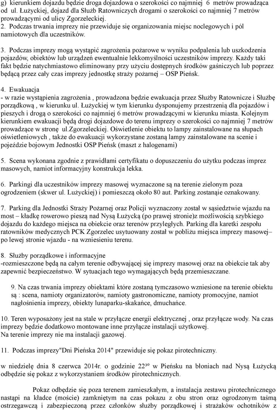 Podczas trwania imprezy nie przewiduje się organizowania miejsc noclegowych i pól namiotowych dla uczestników. 3.