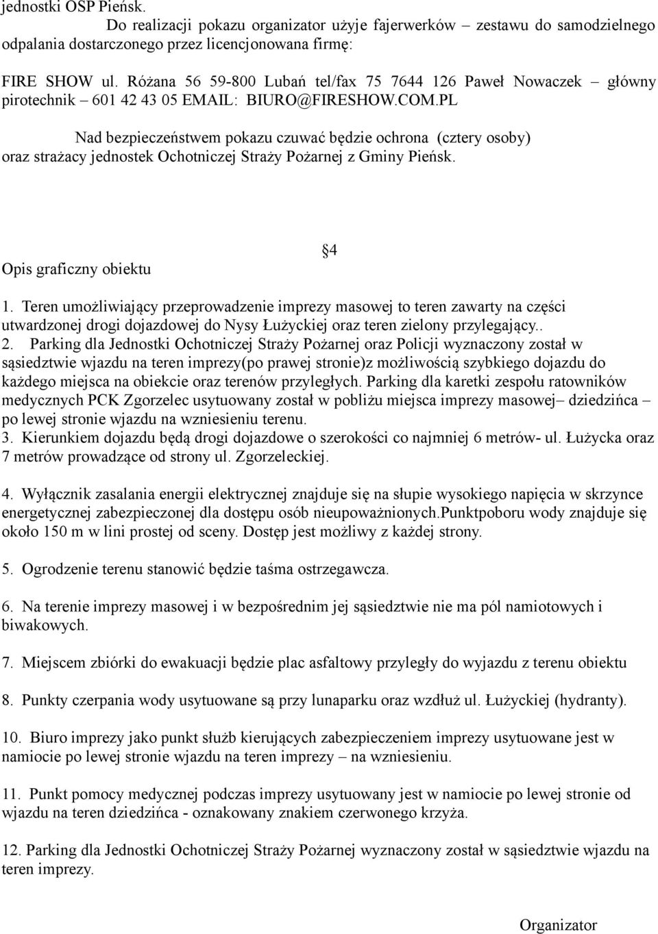 PL Nad bezpieczeństwem pokazu czuwać będzie ochrona (cztery osoby) oraz strażacy jednostek Ochotniczej Straży Pożarnej z Gminy Pieńsk. Opis graficzny obiektu 4 1.