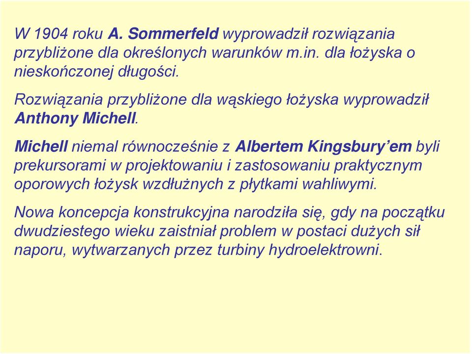 Michell niemal równocześnie z Albertem Kingsbury em byli prekursorami w projektowaniu i zastosowaniu praktycznym oporowych łożysk