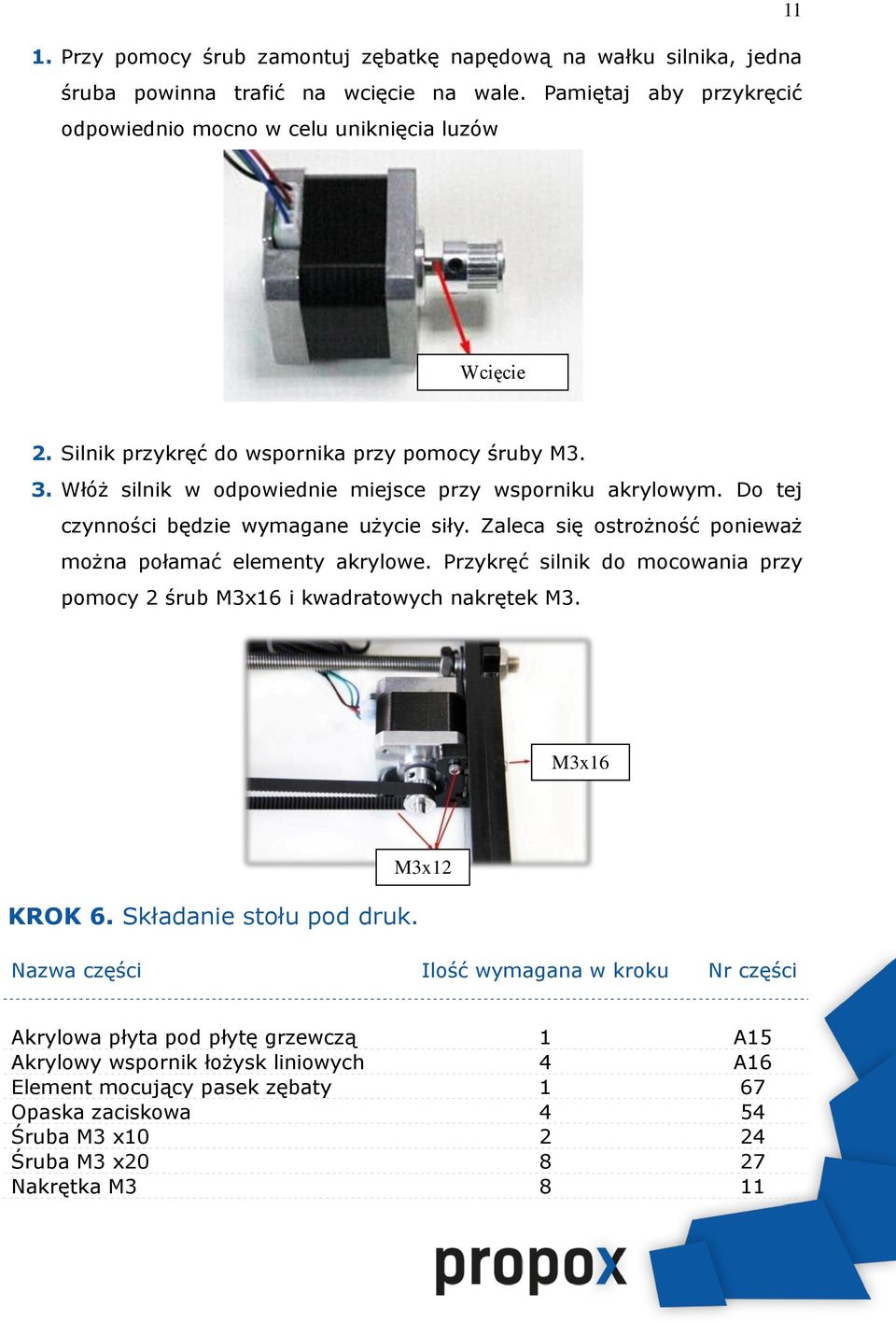Zaleca się ostrożność ponieważ można połamać elementy akrylowe. Przykręć silnik do mocowania przy pomocy 2 śrub M3x16 i kwadratowych nakrętek M3. M3x16 KROK 6. Składanie stołu pod druk.