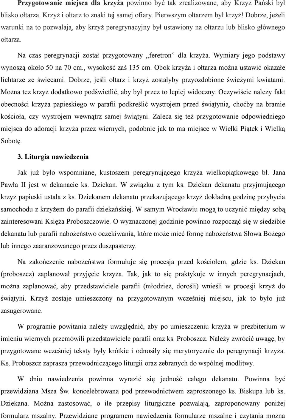 Wymiary jego podstawy wynoszą około 50 na 70 cm., wysokość zaś 135 cm. Obok krzyża i ołtarza można ustawić okazałe lichtarze ze świecami.