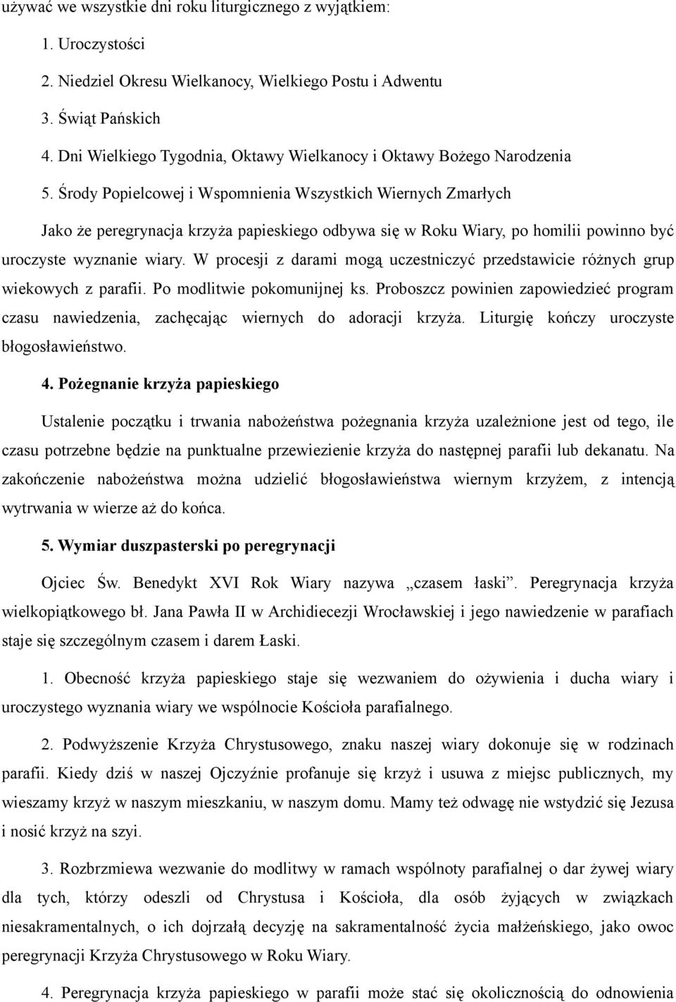 Środy Popielcowej i Wspomnienia Wszystkich Wiernych Zmarłych Jako że peregrynacja krzyża papieskiego odbywa się w Roku Wiary, po homilii powinno być uroczyste wyznanie wiary.