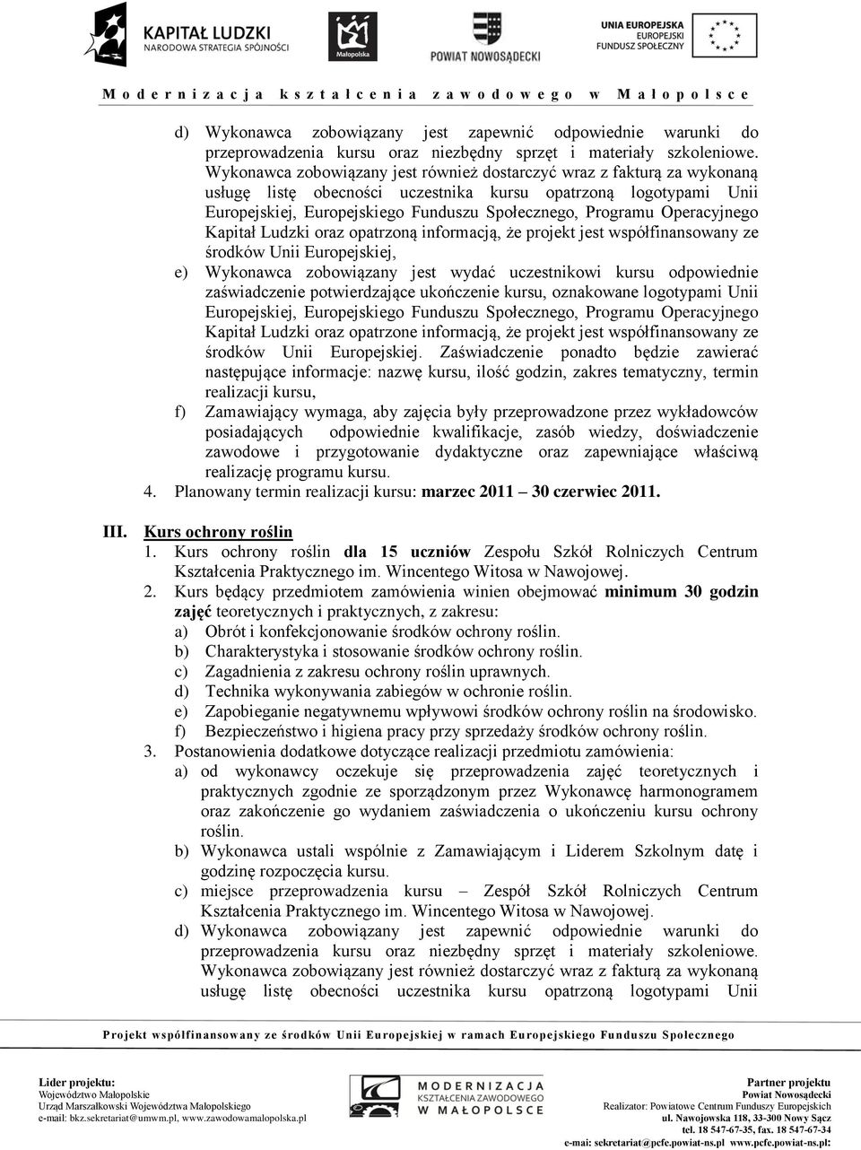 Kurs będący przedmiotem zamówienia winien obejmować minimum 30 godzin zajęć teoretycznych i praktycznych, z zakresu: a) Obrót i konfekcjonowanie środków ochrony roślin.