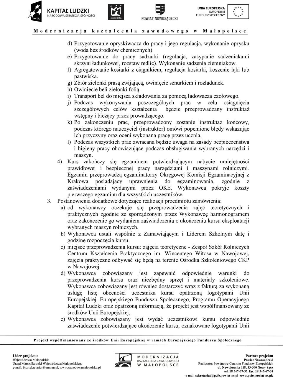 f) Agregatowanie kosiarki z ciągnikiem, regulacja kosiarki, koszenie łąki lub pastwiska. g) Zbiór zielonki prasą zwijającą, owinięcie sznurkiem i rozładunek. h) Owinięcie beli zielonki folią.