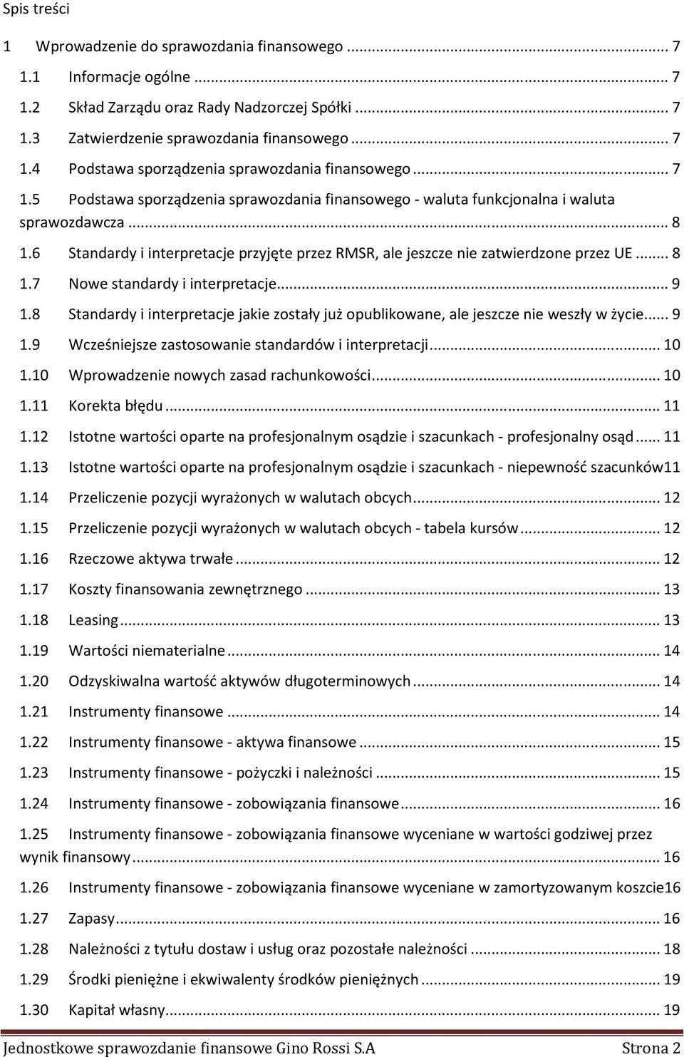 .. 9 1.8 Standardy i interpretacje jakie zostały już opublikowane, ale jeszcze nie weszły w życie... 9 1.9 Wcześniejsze zastosowanie standardów i interpretacji... 10 1.