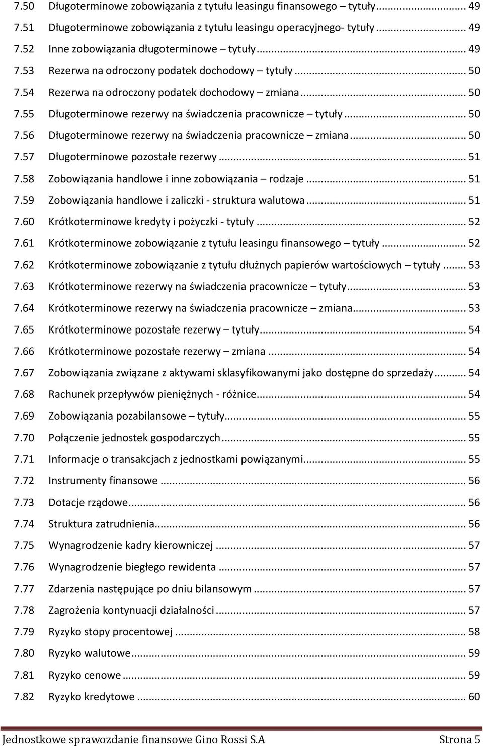 .. 50 7.57 Długoterminowe pozostałe rezerwy... 51 7.58 Zobowiązania handlowe i inne zobowiązania rodzaje... 51 7.59 Zobowiązania handlowe i zaliczki - struktura walutowa... 51 7.60 Krótkoterminowe kredyty i pożyczki - tytuły.