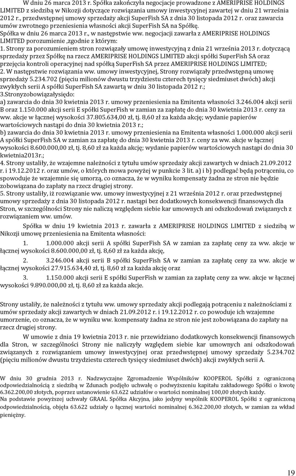 , w następstwie ww. negocjacji zawarła z AMERIPRISE HOLDINGS LIMITED porozumienie,zgodnie z którym: 1. Strony za porozumieniem stron rozwiązały umowę inwestycyjną z dnia 21 września 2013 r.