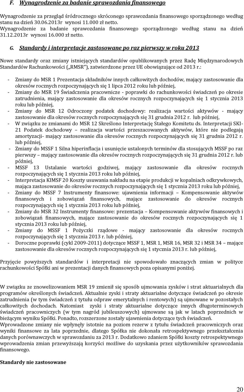 Standardy i interpretacje zastosowane po raz pierwszy w roku 2013 Nowe standardy oraz zmiany istniejących standardów opublikowanych przez Radę Międzynarodowych Standardów Rachunkowości ( RMSR ),