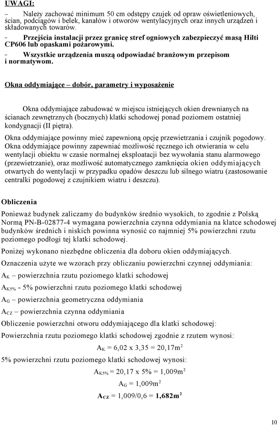 Okna oddymiające dobór, parametry i wyposażenie Okna oddymiające zabudować w miejscu istniejących okien drewnianych na ścianach zewnętrznych (bocznych) klatki schodowej ponad poziomem ostatniej