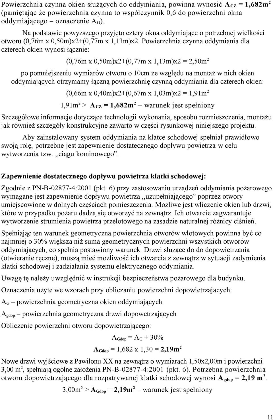 Powierzchnia czynna oddymiania dla czterech okien wynosi łącznie: (0,76m x 0,50m)x2+(0,77m x 1,13m)x2 = 2,50m 2 po pomniejszeniu wymiarów otworu o 10cm ze względu na montaż w nich okien oddymiających