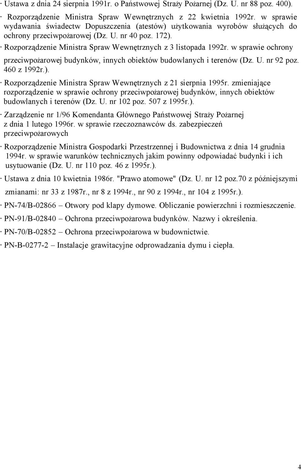 w sprawie ochrony przeciwpożarowej budynków, innych obiektów budowlanych i terenów (Dz. U. nr 92 poz. 460 z 1992r.). Rozporządzenie Ministra Spraw Wewnętrznych z 21 sierpnia 1995r.