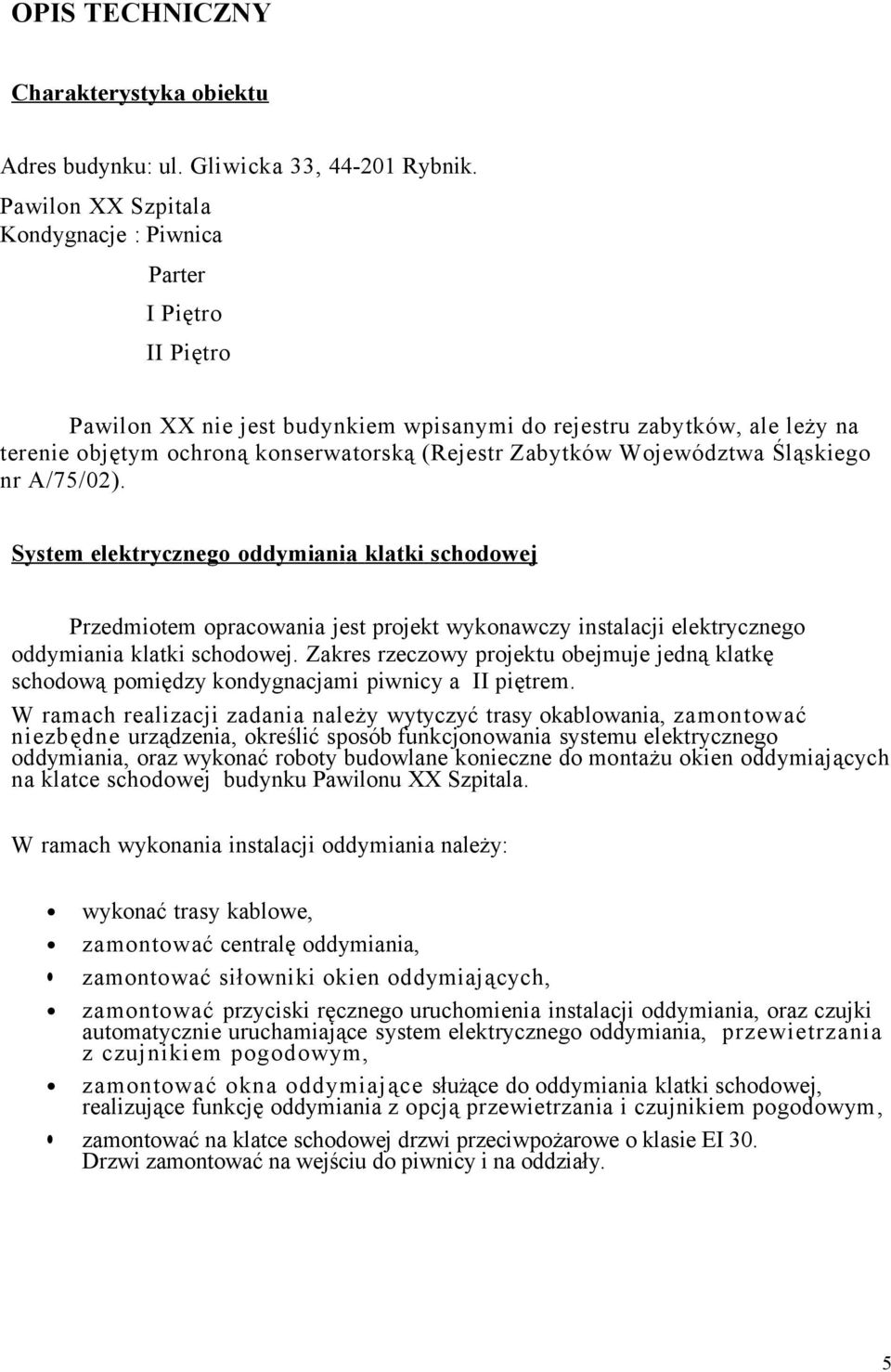 Województwa Śląskiego nr A/75/02). Syst em el ek trycz neg o odd ym iani a klatki s ch odo wej Przedmiotem opracowania jest projekt wykonawczy instalacji elektrycznego oddymiania klatki schodowej.