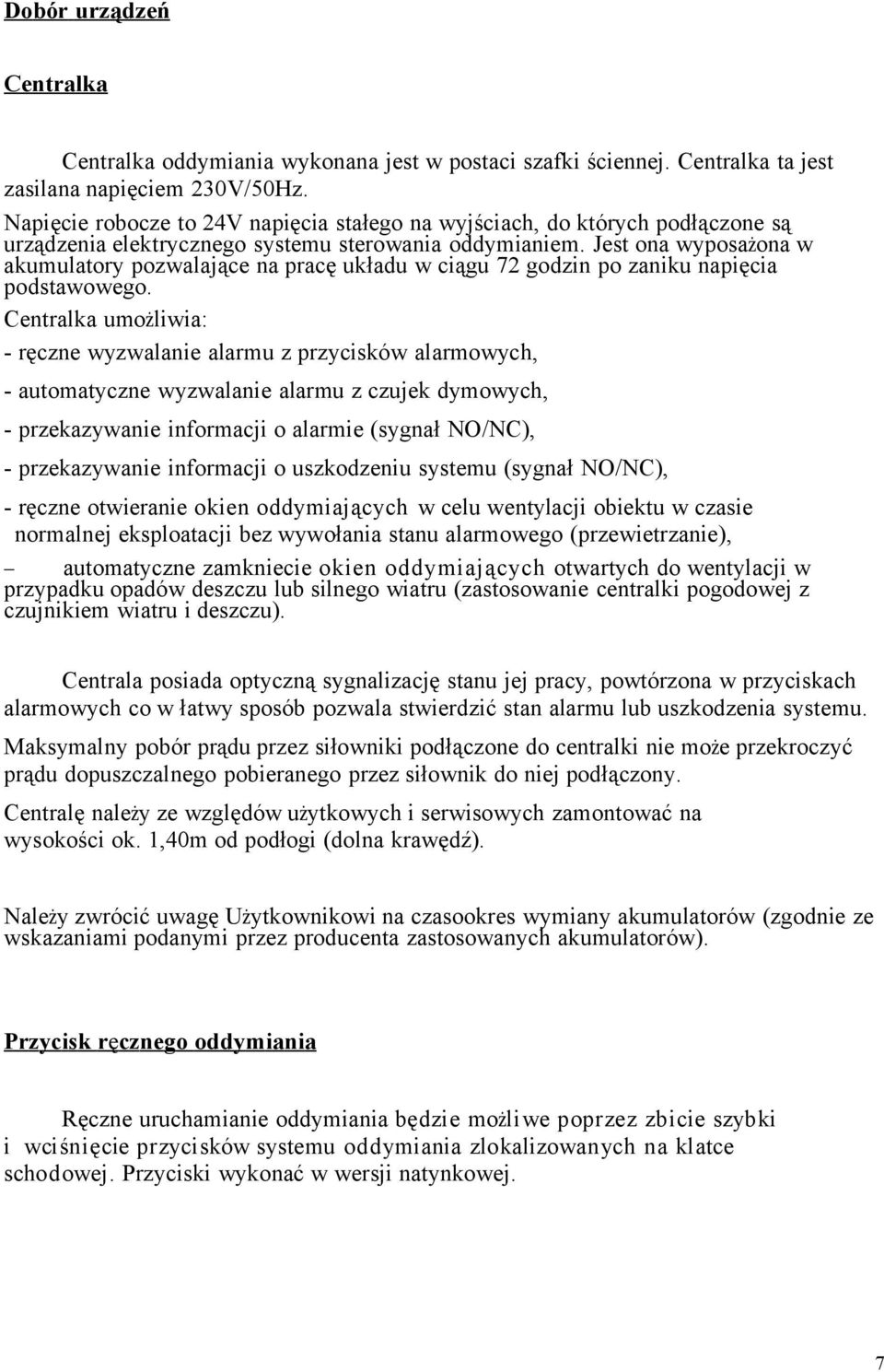 Jest ona wyposażona w akumulatory pozwalające na pracę układu w ciągu 72 godzin po zaniku napięcia podstawowego.