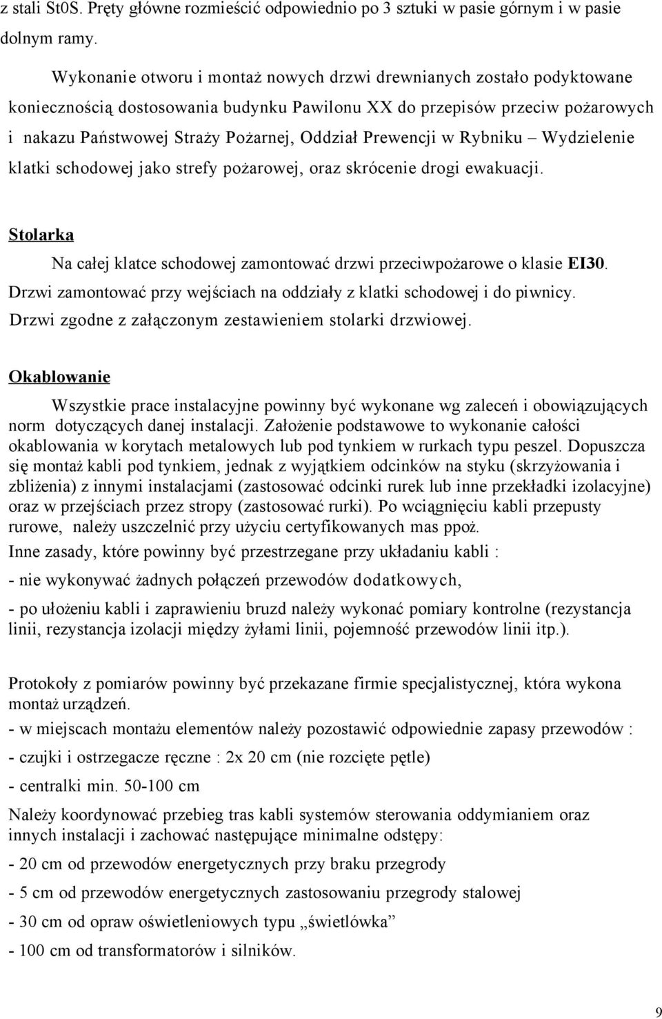 Prewencji w Rybniku Wydzielenie klatki schodowej jako strefy pożarowej, oraz skrócenie drogi ewakuacji. St olarka Na całej klatce schodowej zamontować drzwi przeciwpożarowe o klasie EI30.