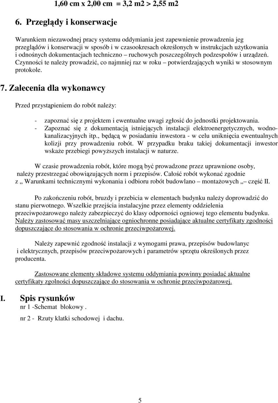 odnośnych dokumentacjach techniczno ruchowych poszczególnych podzespołów i urządzeń. Czynności te naleŝy prowadzić, co najmniej raz w roku potwierdzających wyniki w stosownym protokole. 7.