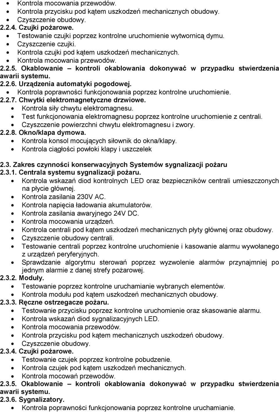 Okablowanie kontroli okablowania dokonywać w przypadku stwierdzenia awarii systemu. 2.2.6. Urządzenia automatyki pogodowej. Kontrola poprawności funkcjonowania poprzez kontrolne uruchomienie. 2.2.7.