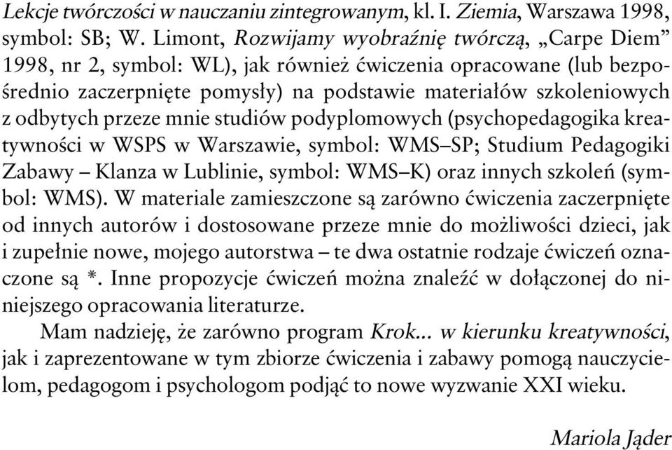 przeze mnie studiów podyplomowych (psychopedagogika kreatywności w WSPS w Warszawie, symbol: WMS SP; Studium Pedagogiki Zabawy Klanza w Lublinie, symbol: WMS K) oraz innych szkoleń (symbol: WMS).