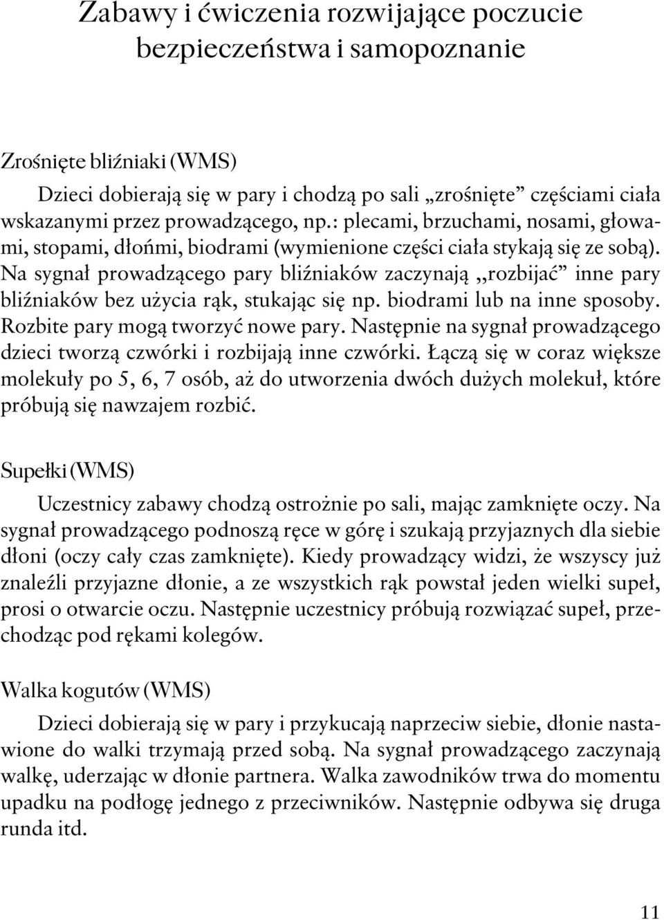 Na sygnał prowadzącego pary bliźniaków zaczynają,,rozbijać inne pary bliźniaków bez użycia rąk, stukając się np. biodrami lub na inne sposoby. Rozbite pary mogą tworzyć nowe pary.