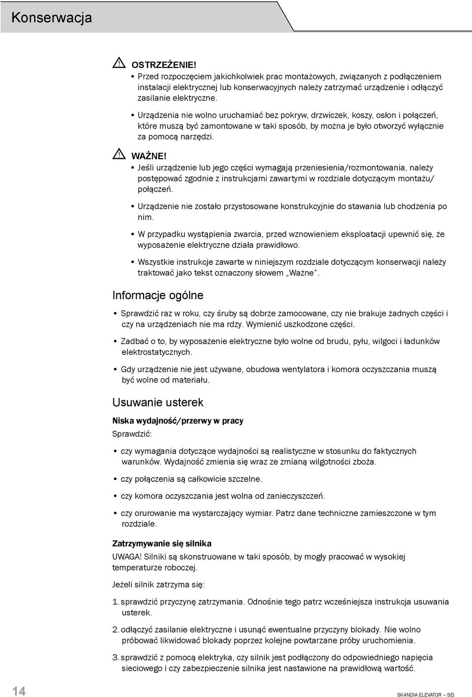 Urządzenia nie wolno uruchamiać bez pokryw, drzwiczek, koszy, osłon i połączeń, które muszą być zamontowane w taki sposób, by można je było otworzyć wyłącznie za pomocą narzędzi.! WAŻNE!