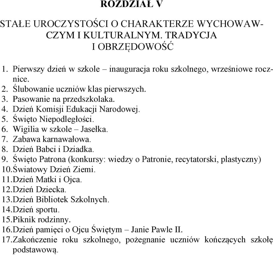 8. Dzień Babci i Dziadka. 9. Święto Patrona (konkursy: wiedzy o Patronie, recytatorski, plastyczny) 10. Światowy Dzień Ziemi. 11. Dzień Matki i Ojca. 12. Dzień Dziecka. 13.