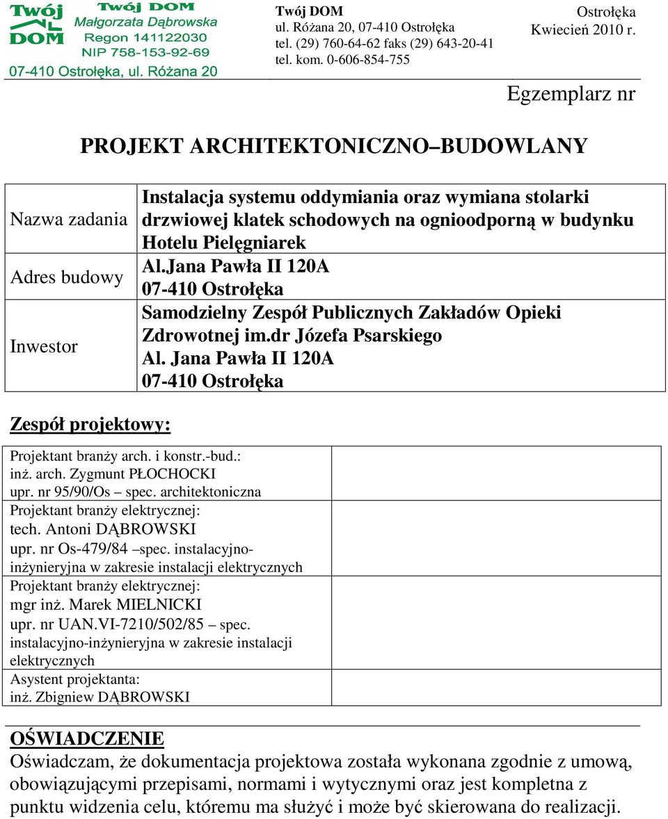 Pielęgniarek Al.Jana Pawła II A 07-410 Ostrołęka Zdrowotnej im.dr Józefa Psarskiego Al. Jana Pawła II A 07-410 Ostrołęka Zespół projektowy: Projektant branŝy arch. i konstr.-bud.: inŝ. arch. Zygmunt PŁOCHOCKI upr.