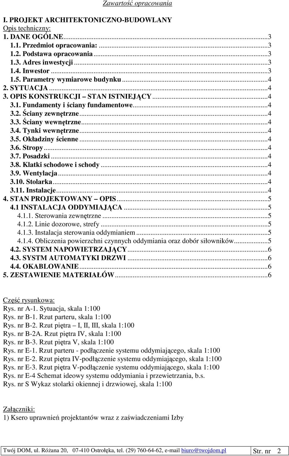 ..4 3.5. Okładziny ścienne...4 3.6. Stropy...4 3.7. Posadzki...4 3.8. Klatki schodowe i schody...4 3.9. Wentylacja...4 3.10. Stolarka...4 3.11. Instalacje...4 4. STAN PROJEKTOWANY OPIS...5 4.