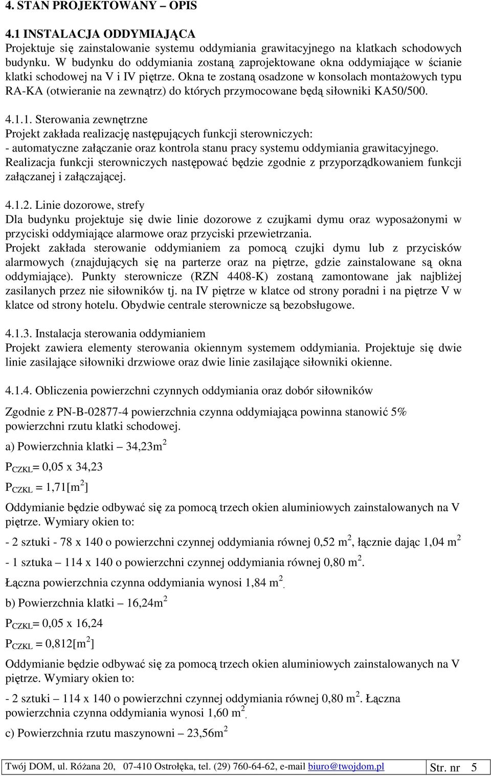 Okna te zostaną osadzone w konsolach montażowych typu RA-KA (otwieranie na zewnątrz) do których przymocowane będą siłowniki KA50/500. 4.1.