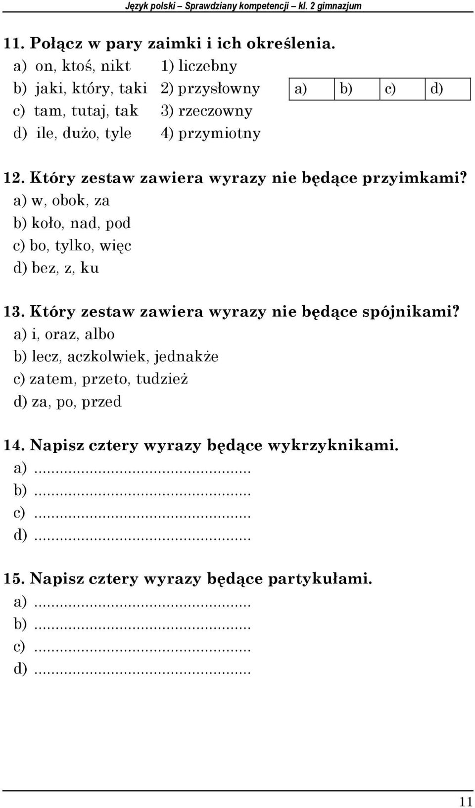 Który zestaw zawiera wyrazy nie będące przyimkami? a) w, obok, za b) koło, nad, pod c) bo, tylko, więc d) bez, z, ku 13.