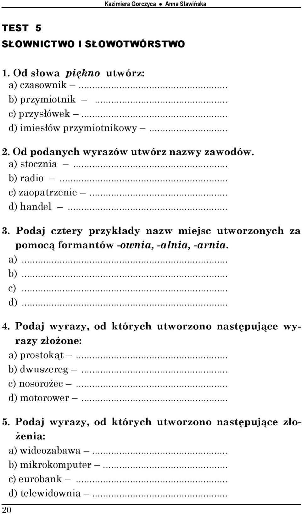 Podaj cztery przykłady nazw miejsc utworzonych za pomocą formantów -ownia, -alnia, -arnia. a)... b)... c)... d)... 4.