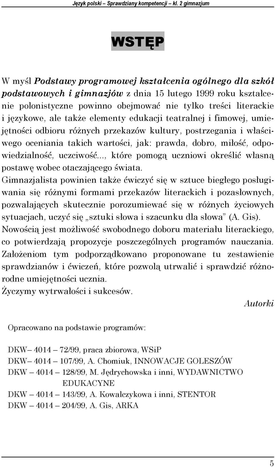 literackie i językowe, ale także elementy edukacji teatralnej i fimowej, umiejętności odbioru różnych przekazów kultury, postrzegania i właściwego oceniania takich wartości, jak: prawda, dobro,