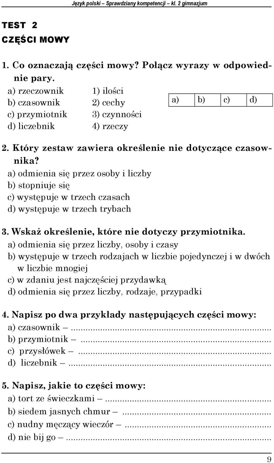 a) odmienia się przez osoby i liczby b) stopniuje się c) występuje w trzech czasach d) występuje w trzech trybach 3. Wskaż określenie, które nie dotyczy przymiotnika.