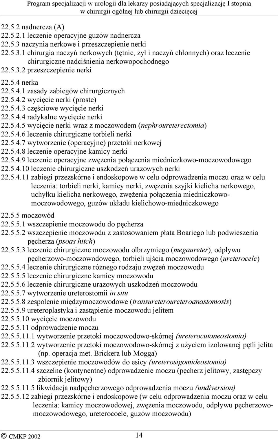 5.4.6 leczenie chirurgiczne torbieli nerki 22.5.4.7 wytworzenie (operacyjne) przetoki nerkowej 22.5.4.8 leczenie operacyjne kamicy nerki 22.5.4.9 leczenie operacyjne zwężenia połączenia miedniczkowo-moczowodowego 22.