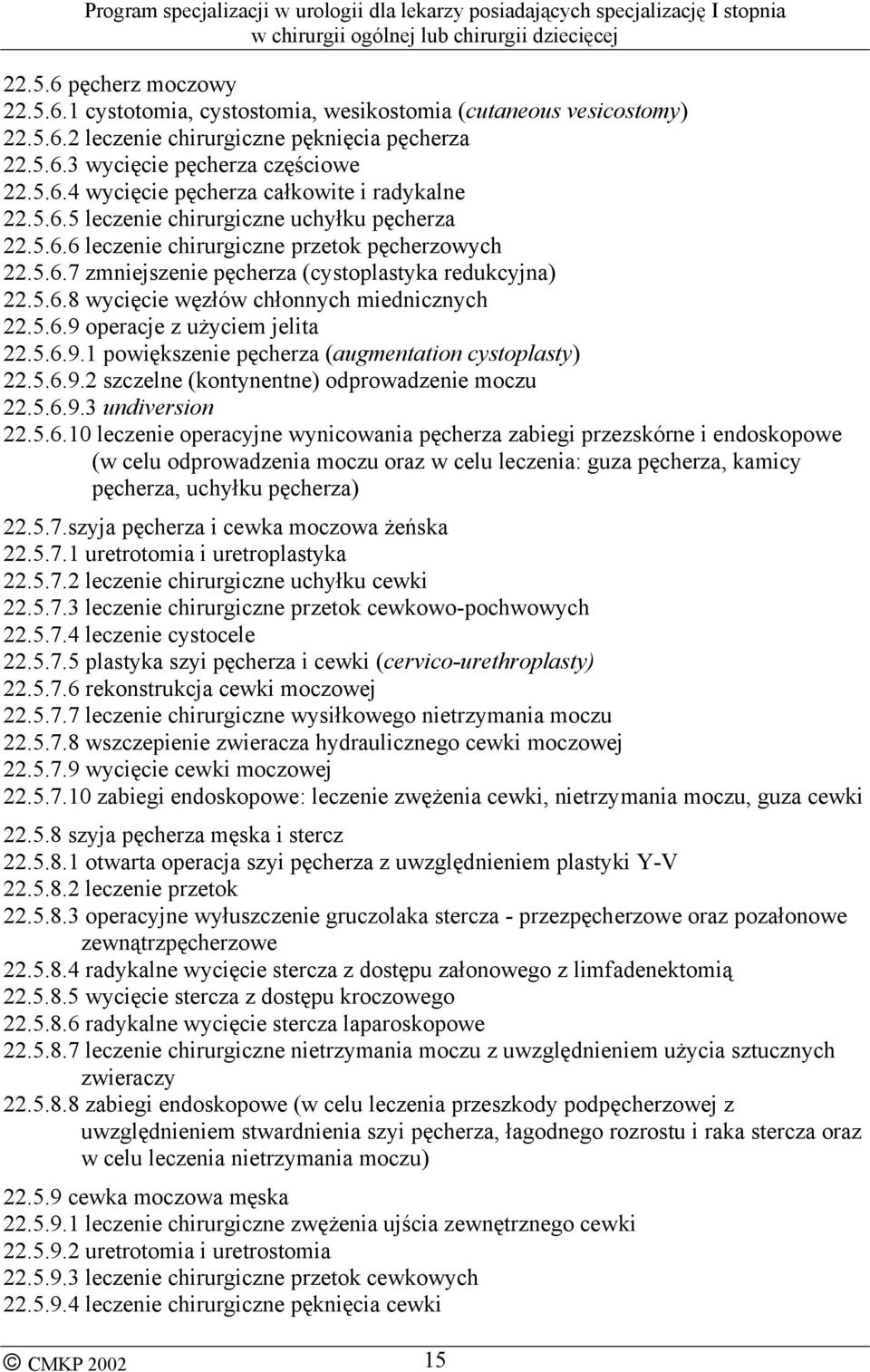 5.6.9 operacje z użyciem jelita 22.5.6.9.1 powiększenie pęcherza (augmentation cystoplasty) 22.5.6.9.2 szczelne (kontynentne) odprowadzenie moczu 22.5.6.9.3 undiversion 22.5.6.10 leczenie operacyjne wynicowania pęcherza zabiegi przezskórne i endoskopowe (w celu odprowadzenia moczu oraz w celu leczenia: guza pęcherza, kamicy pęcherza, uchyłku pęcherza) 22.